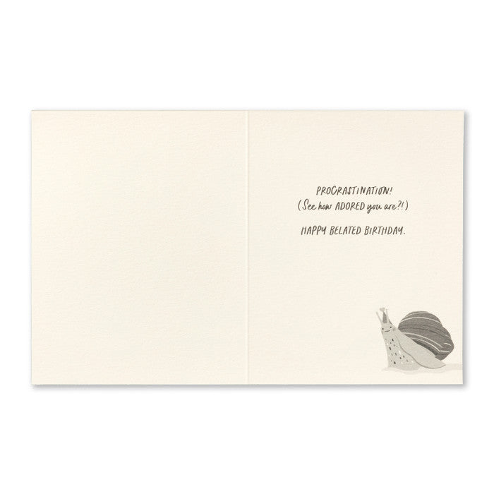 Birthday Belated Greeting Card - What's The Best Way to Show Your Love? Inside Message: Procrastination! (See how adored you are?) Happy Belated Birthday.