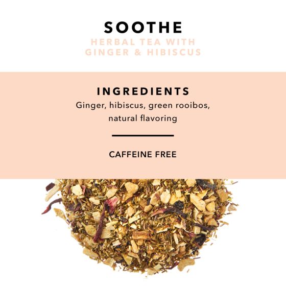 Soothe Herbal Tea with Ginger & Hibiscus. Ingredients: Ginger, hibiscus, green rooibos, natural flavoring. Caffeine Free.