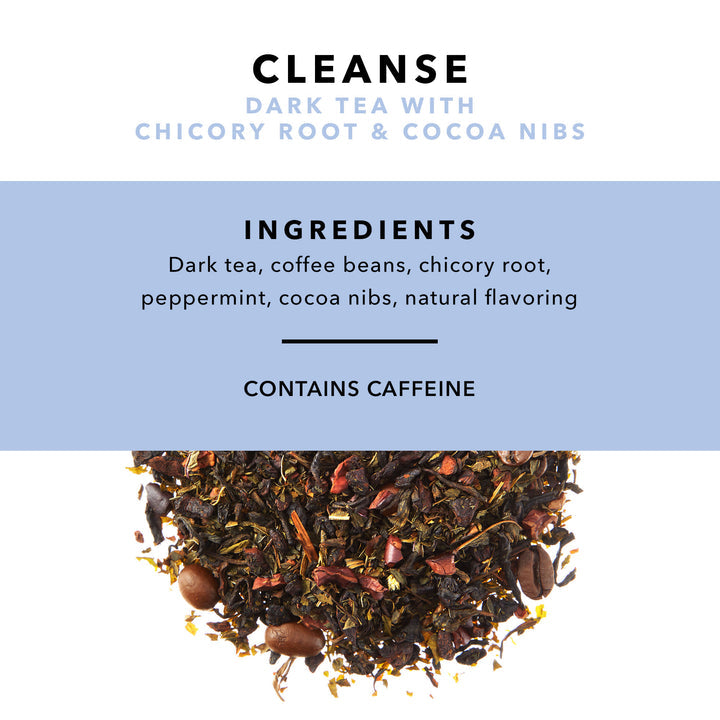 Cleanse Dark Tea With Chicory Root & Cocoa Nibs. Ingredients: Dark tea, coffee beans, chicory root, peppermint, cocoa nibs, natural flavoring. Contains Caffeine.