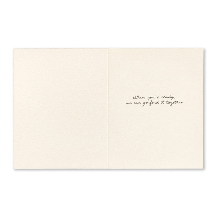 Tough Times Greeting Card - The Sun Still Shines. Interior Message: When you're ready we can go find it together.